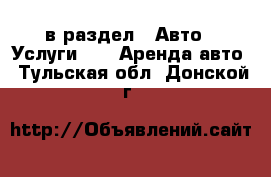  в раздел : Авто » Услуги »  » Аренда авто . Тульская обл.,Донской г.